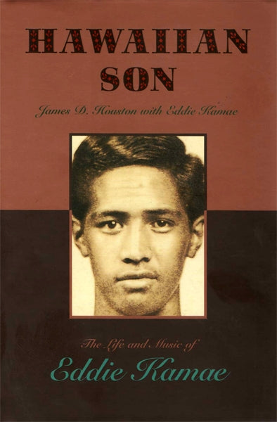Hawaiian Son: The Life and Music of Eddie Kamae by James D. Houston