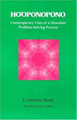 Hooponopono: Contemporary Uses of a Hawaiian Problem-Solving Process by E. Victoria Shook