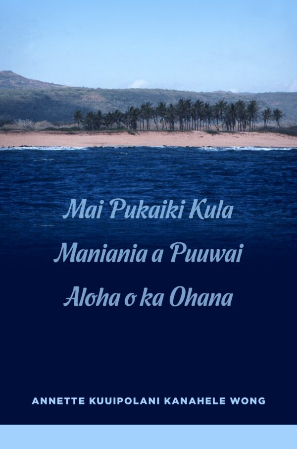 Mai Pukaiki Kula Maniania a Puuwai Aloha o Ka Ohana by Annette Kuuipolani Kanahele Wong (Paperback)