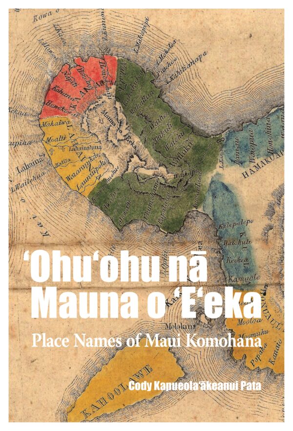 Ohuohu Na Mauna O Eeka: Place Names of Maui Komohana by Cody Pata