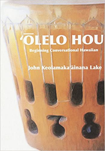 'Olelo Hou: Beginning Conversational Hawaiian 2nd Edition by John Keolamaka'ainana Lake, edited by John Kekoa Lake