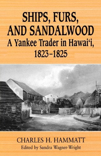 Ships, Furs, and Sandalwood: A Yankee Trader in Hawaii, 1823–1825 by Charles H. Hammatt (Paperback)