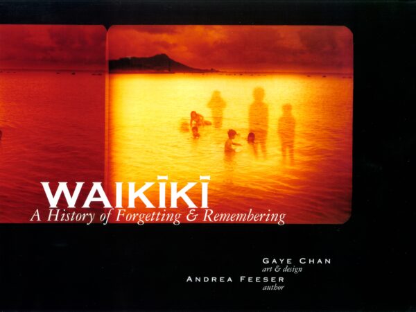 Waikiki: A History of Forgetting and Remembering by Gaye Chan and Andrea Feeser